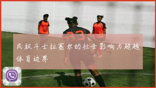 民权斗士拉塞尔的社会影响力超越体育边界