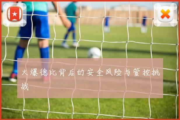 火爆德比背后的安全风险与管控挑战