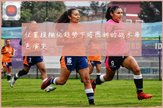 位置模糊化趋势下塔图姆的战术角色演变