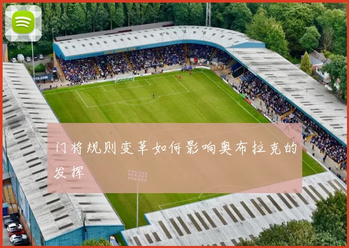 门将规则变革如何影响奥布拉克的发挥